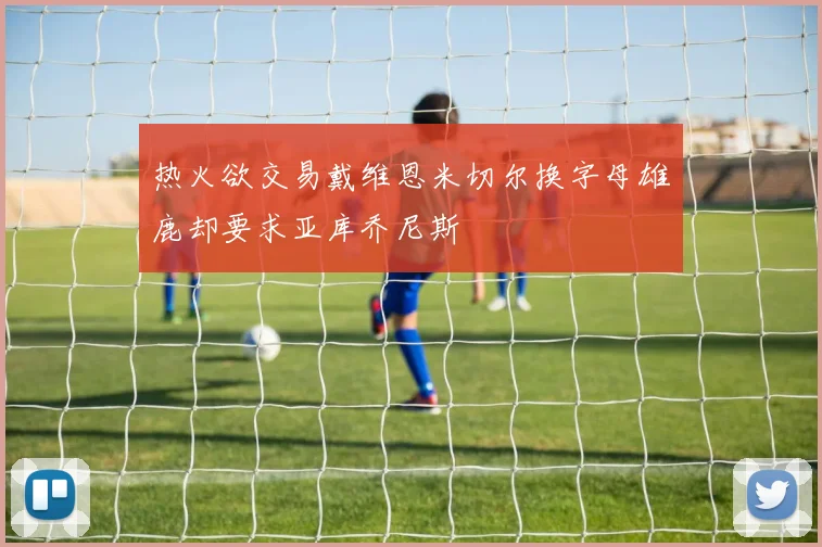 热火欲交易戴维恩米切尔换字母雄鹿却要求亚库乔尼斯
