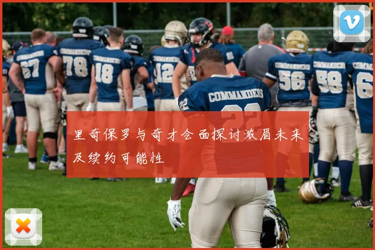 里奇保罗与奇才会面探讨浓眉未来及续约可能性